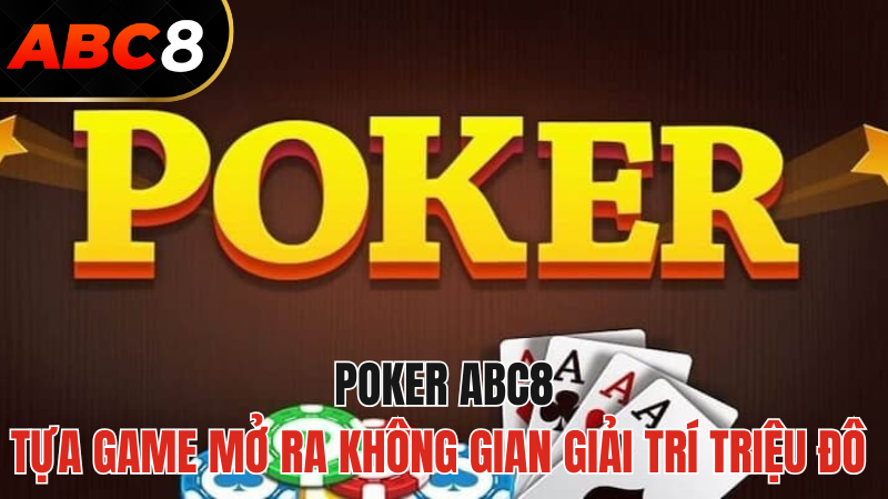 poker-2024-tua-game-mo-ra-khong-gian-giai-tri-abc8