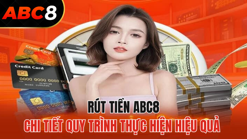 rut-tien-abc8-quy-trinh-rut-tien-hieu-qua-nhanh-gon